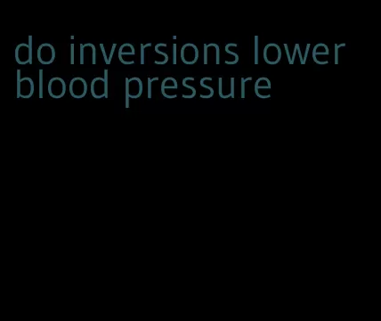 do inversions lower blood pressure