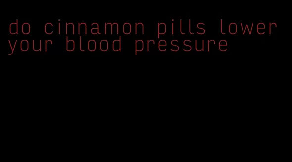 do cinnamon pills lower your blood pressure