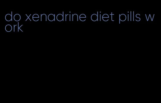 do xenadrine diet pills work