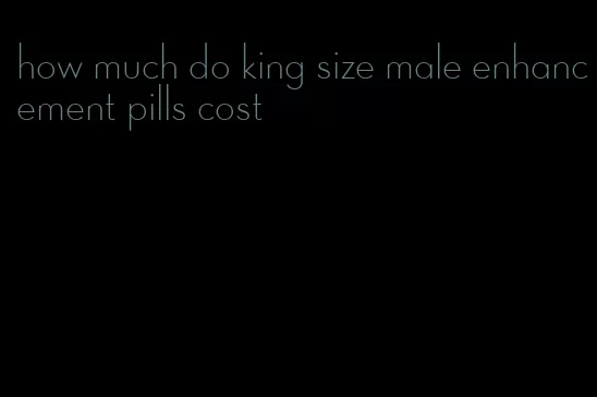 how much do king size male enhancement pills cost