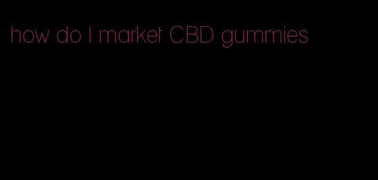 how do I market CBD gummies