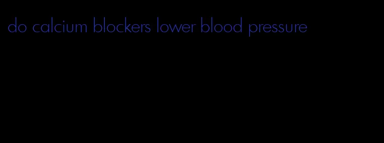 do calcium blockers lower blood pressure