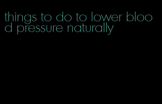 things to do to lower blood pressure naturally