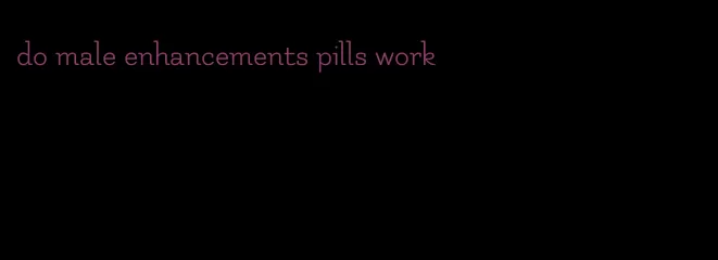 do male enhancements pills work