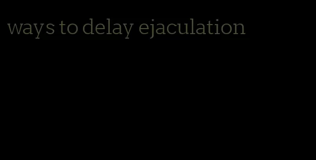 ways to delay ejaculation