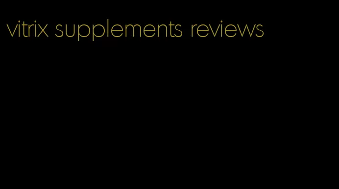 vitrix supplements reviews