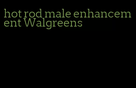 hot rod male enhancement Walgreens