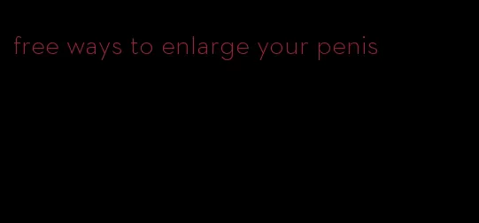 free ways to enlarge your penis
