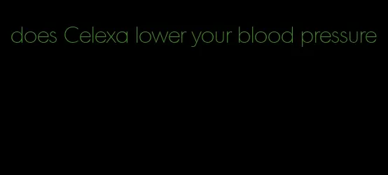 does Celexa lower your blood pressure