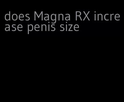 does Magna RX increase penis size