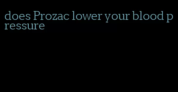 does Prozac lower your blood pressure