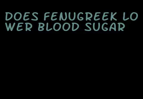 does fenugreek lower blood sugar