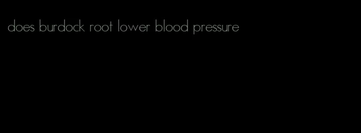 does burdock root lower blood pressure