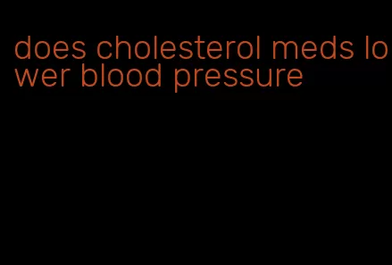 does cholesterol meds lower blood pressure