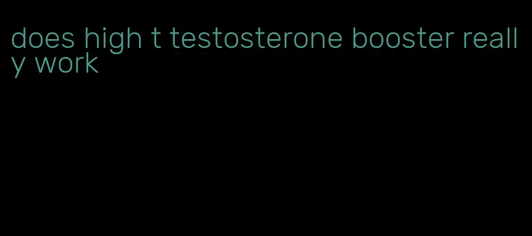 does high t testosterone booster really work
