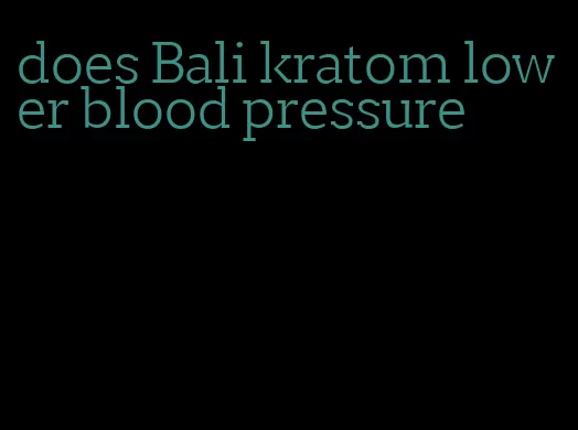 does Bali kratom lower blood pressure
