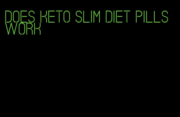 does keto slim diet pills work