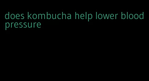 does kombucha help lower blood pressure