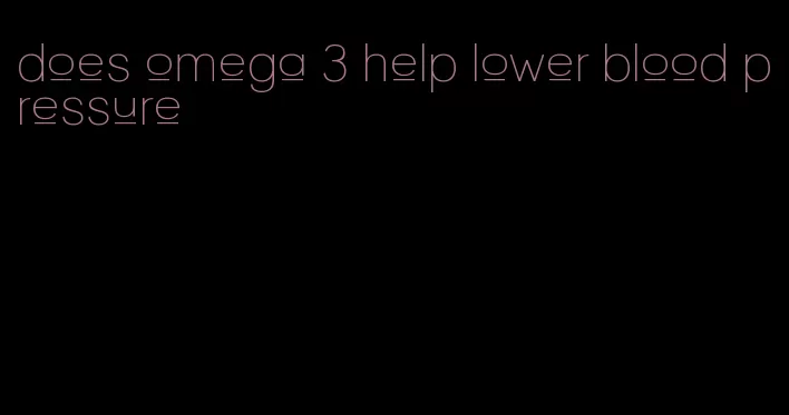 does omega 3 help lower blood pressure