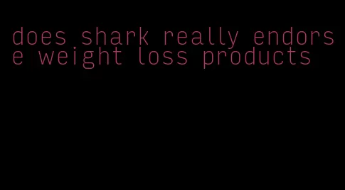 does shark really endorse weight loss products