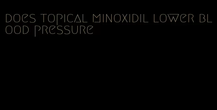 does topical minoxidil lower blood pressure