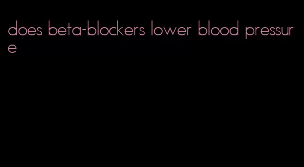 does beta-blockers lower blood pressure