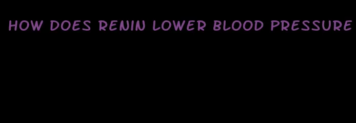 how does renin lower blood pressure