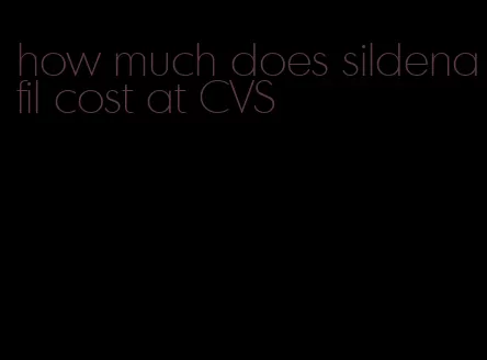 how much does sildenafil cost at CVS