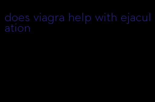 does viagra help with ejaculation