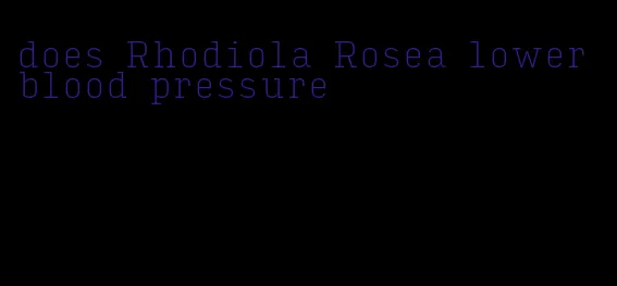 does Rhodiola Rosea lower blood pressure