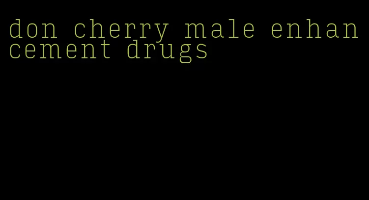 don cherry male enhancement drugs