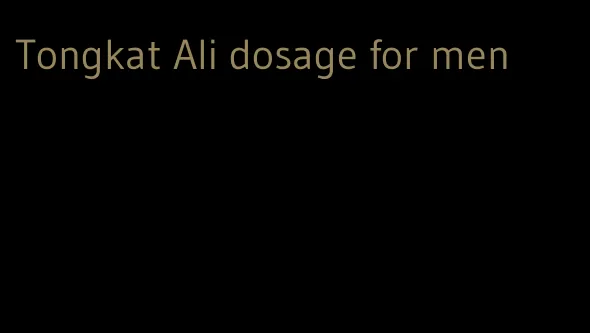 Tongkat Ali dosage for men