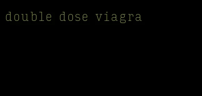 double dose viagra