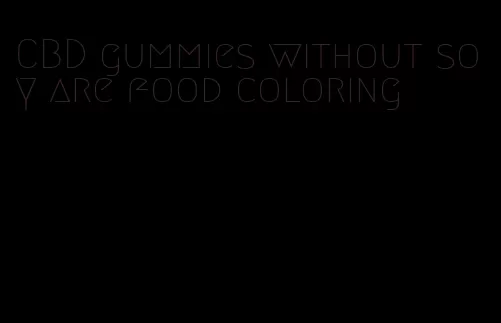 CBD gummies without soy are food coloring