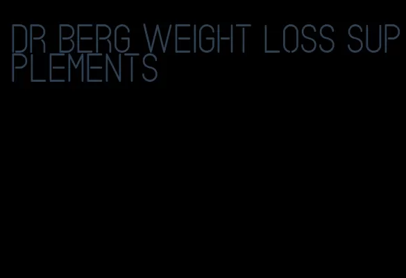 dr berg weight loss supplements