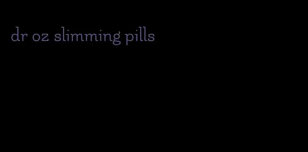 dr oz slimming pills