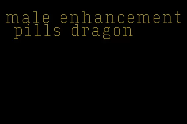 male enhancement pills dragon