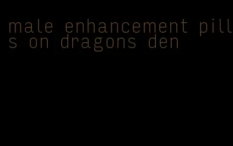 male enhancement pills on dragons den