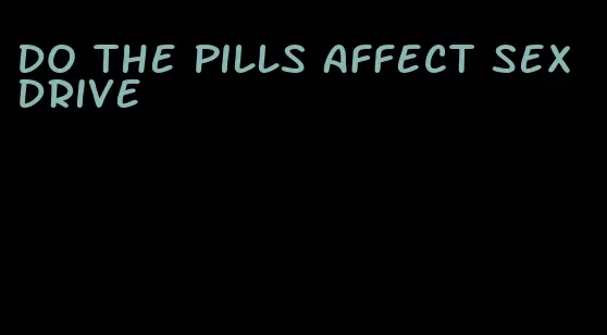 do the pills affect sex drive