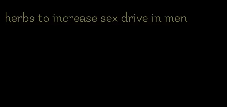 herbs to increase sex drive in men