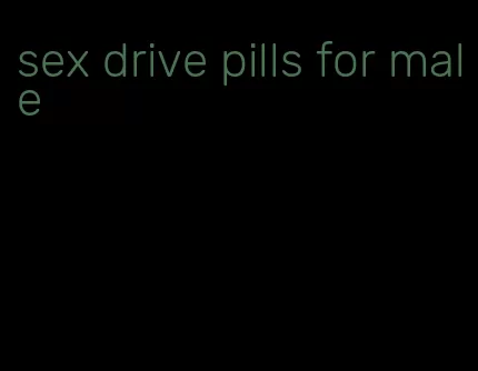 sex drive pills for male