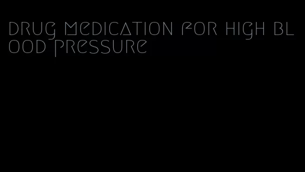 drug medication for high blood pressure