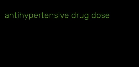 antihypertensive drug dose