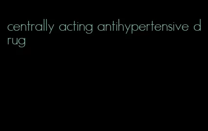 centrally acting antihypertensive drug