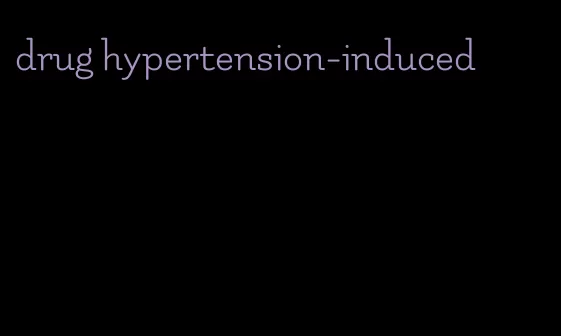 drug hypertension-induced
