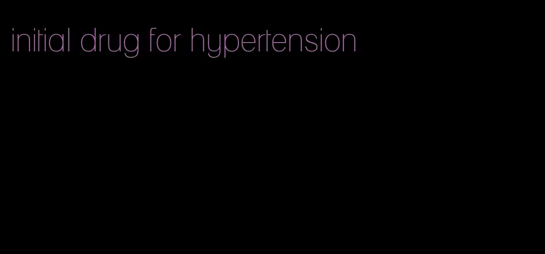 initial drug for hypertension