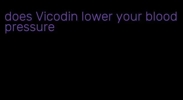 does Vicodin lower your blood pressure