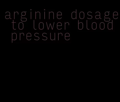 arginine dosage to lower blood pressure