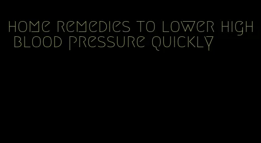 home remedies to lower high blood pressure quickly