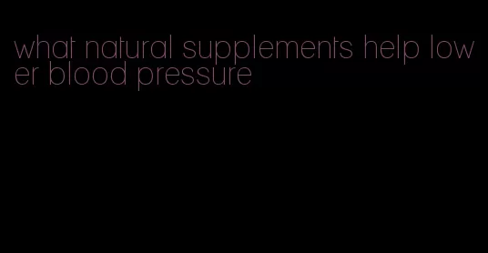 what natural supplements help lower blood pressure